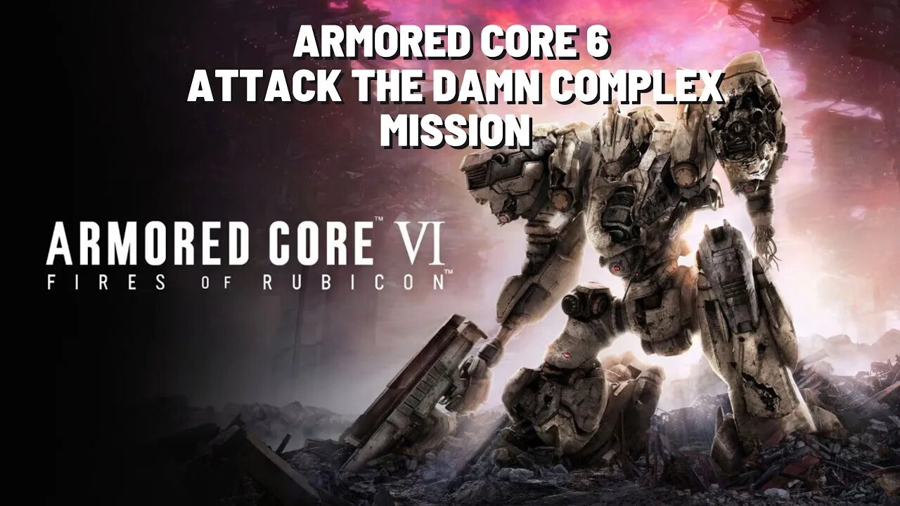 ARMORED CORE VI FIRES OF RUBICON Attack the Damn Complex Mission