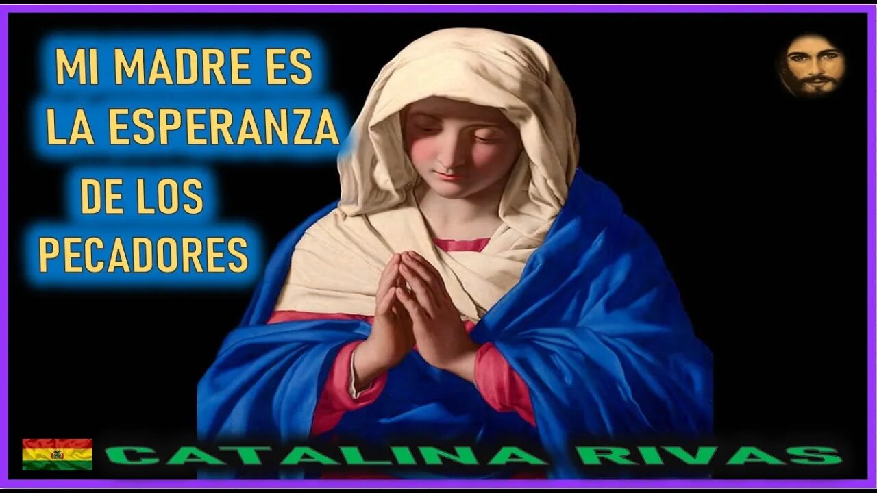 MI MADRE ES LA ESPERANZA DE LOS PECADORES - MENSAJE DE JESUCRISTO REY A CATALINA RIVAS