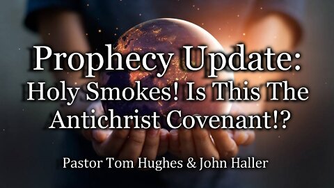 Prophecy Update: Holy Smokes! Is This The Antichrist Covenant!?