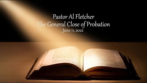 The General Close of Probation - Pastor Al Fletcher