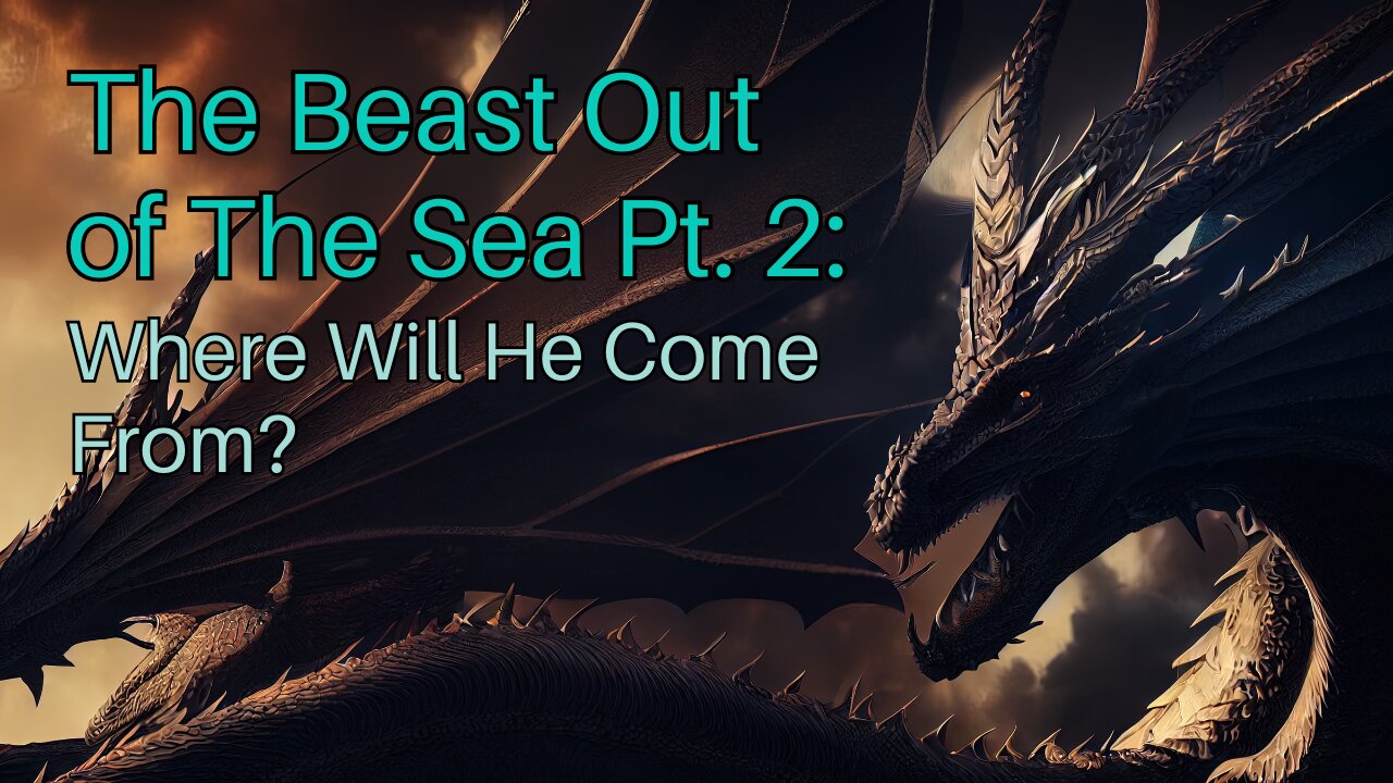 The Beast Out of The Sea Pt. 2: Where Will He Come From?