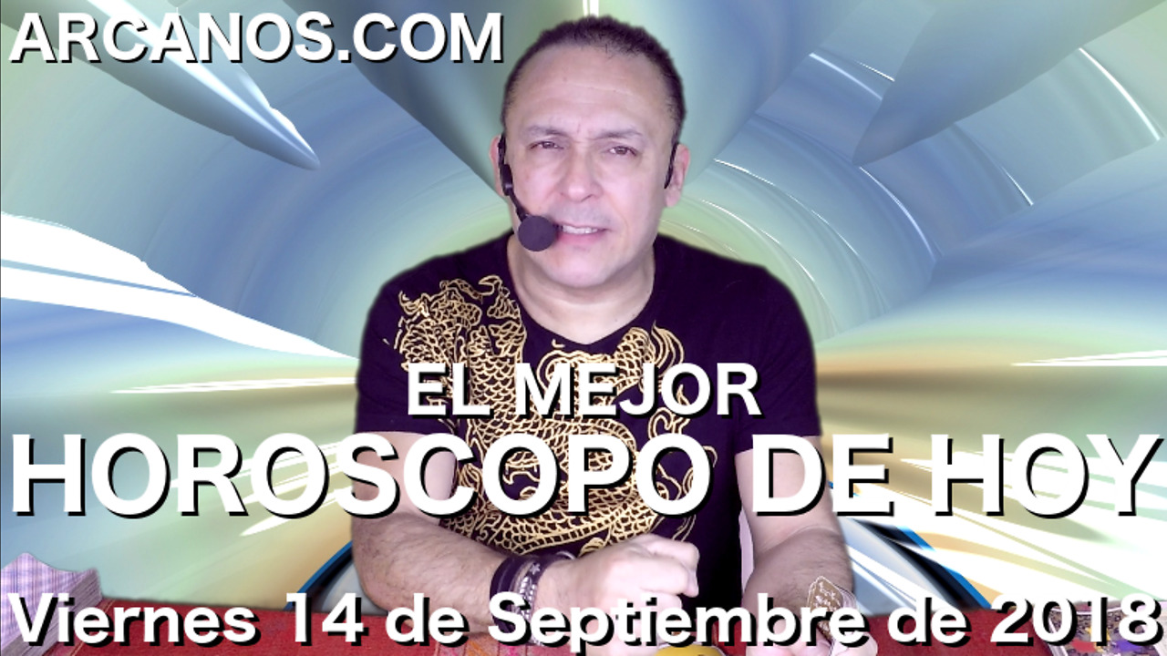 EL MEJOR HOROSCOPO DE HOY ARCANOS Viernes 14 de Septiembre de 2018