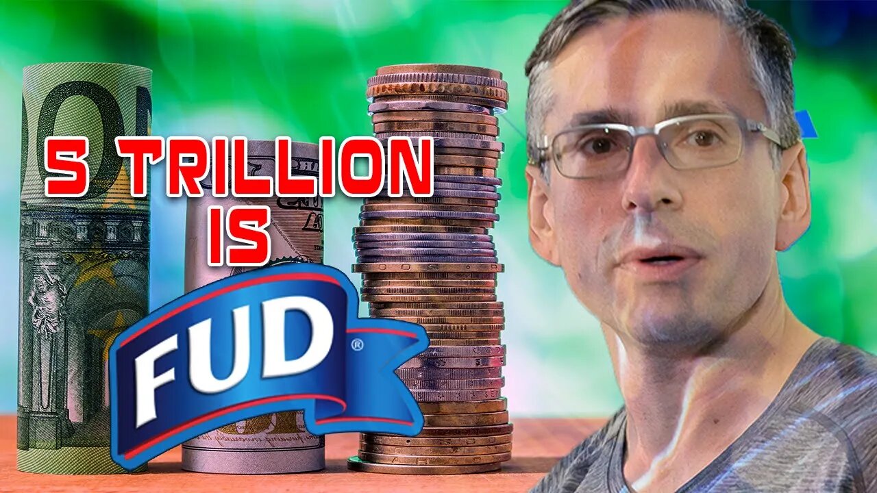 5 trillion? it's FUD! MORE!