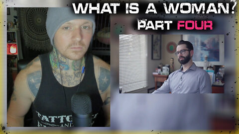 What is a Woman? Part 4 Reaction