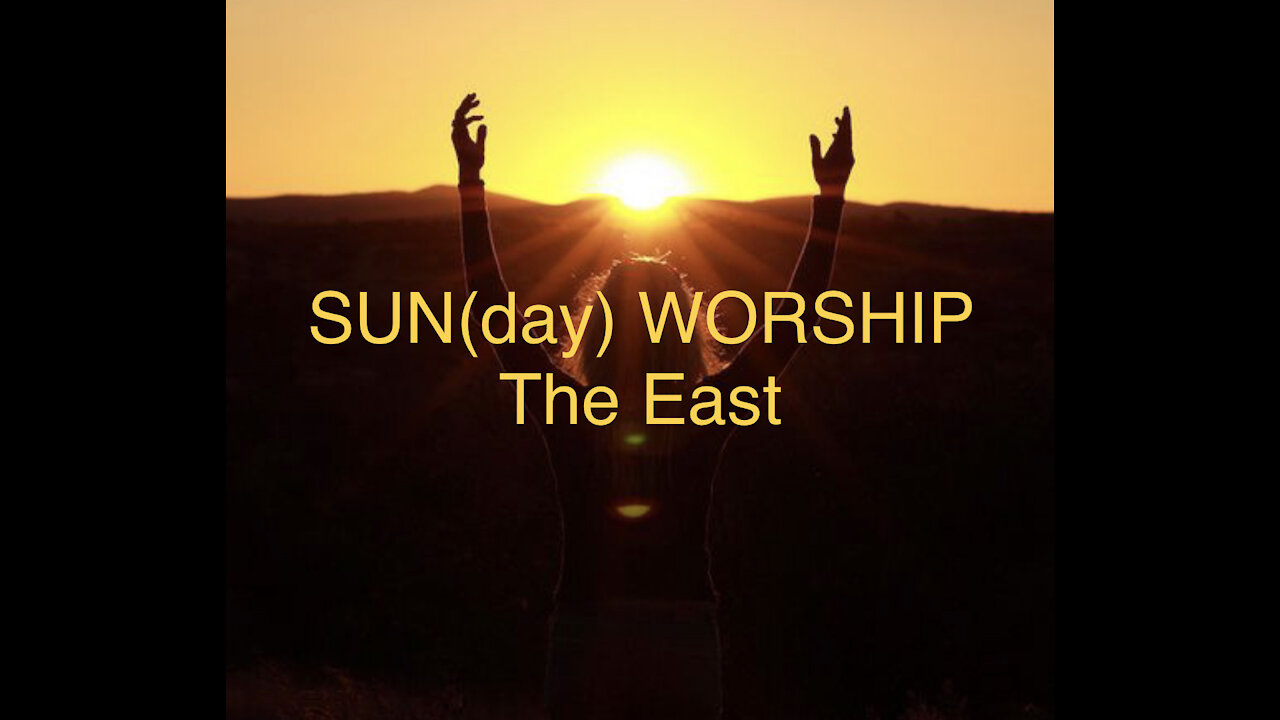 Sun(day) Worship "The East"