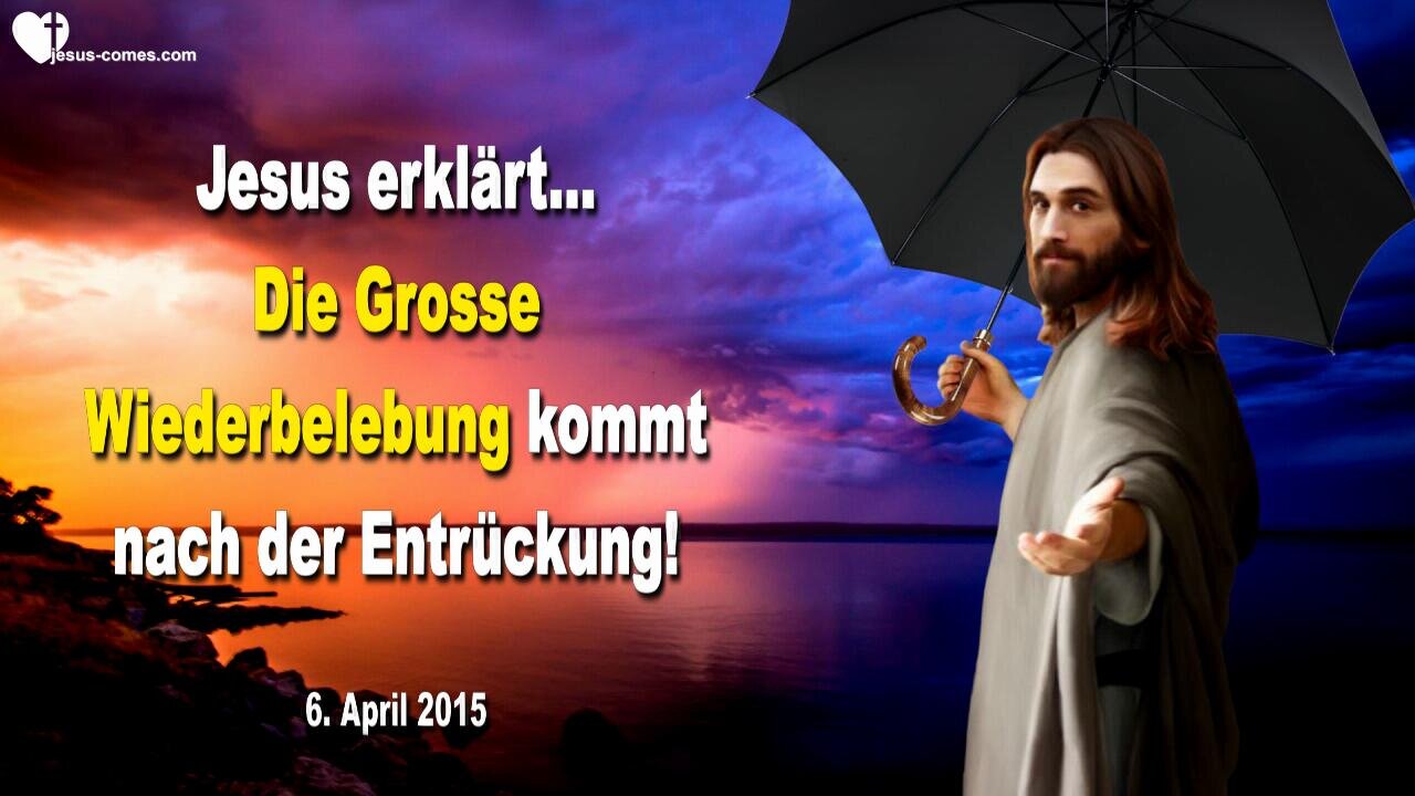 06.04.2015 ❤️ Jesus sagt... Die Grosse Wiederbelebung kommt nach der Entrückung