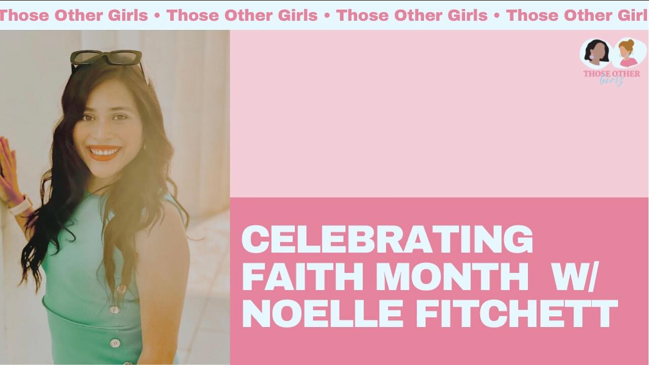 Celebrating Faith Month w/ Noelle Fitchett | Those Other Girls Episode 158