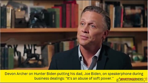 Devon Archer on Hunter Biden putting his dad, Joe Biden, on speakerphone during business dealings
