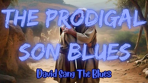 The Prodigal Son | Homecoming Blues (Luke 15:11-32)