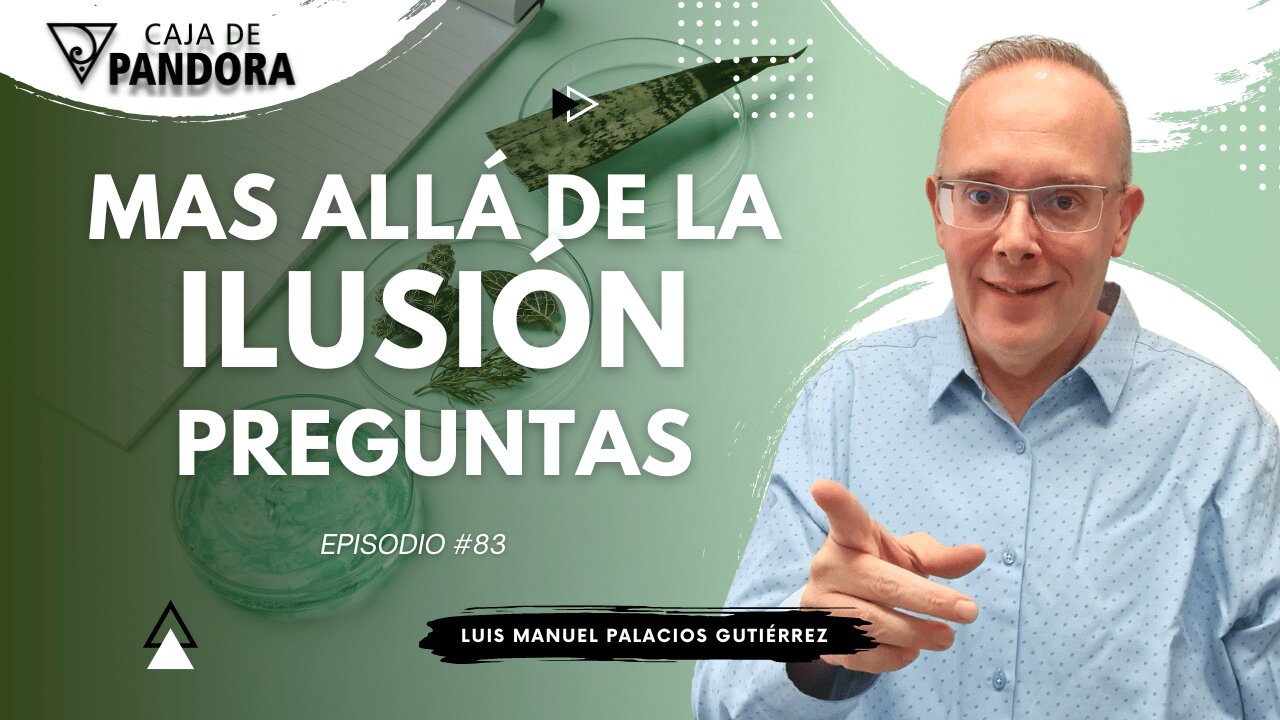 Mas Allá de la Ilusión #83. Preguntas para Luis Manuel Palacios Gutiérrez