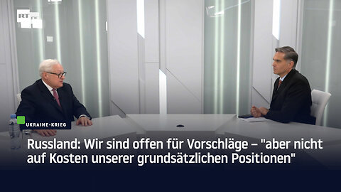 Russland: Wir sind offen für Vorschläge – "aber nicht auf Kosten unserer grundsätzlichen Positionen"