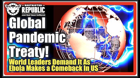 Global Pandemic Treaty? 24 World Leaders Demand It As Ebola Mysteriously Makes a Comeback In the US