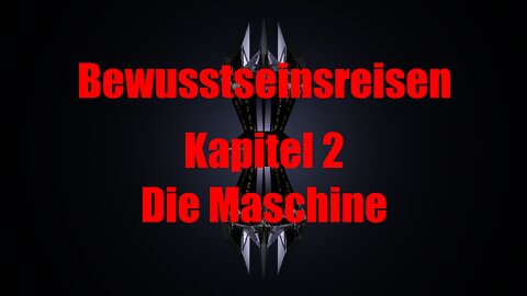 Die Reise zu den Grenzen des Bewusstseins - Kapitel 2 - Die Maschine