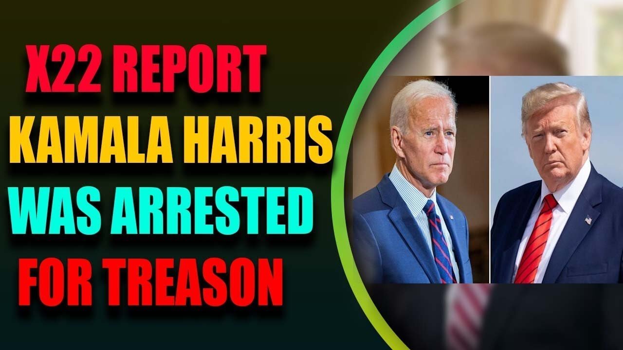 X22 REPORT KAMALA HARRIS IS ARRESTED FOR TREASON TODAY UPDATE - TRUMP NEWS