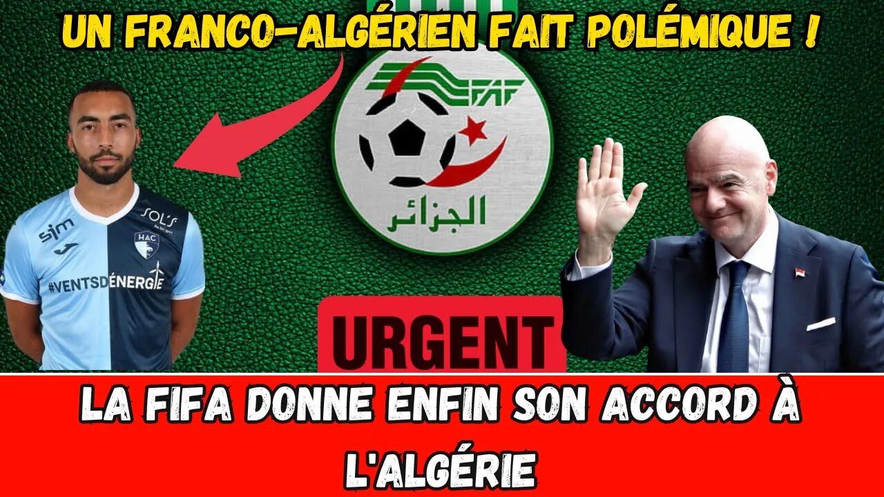 L'Algérie obtient enfin le feu vert de la FIFA - Une déclaration polémique d'un franco-algérien.