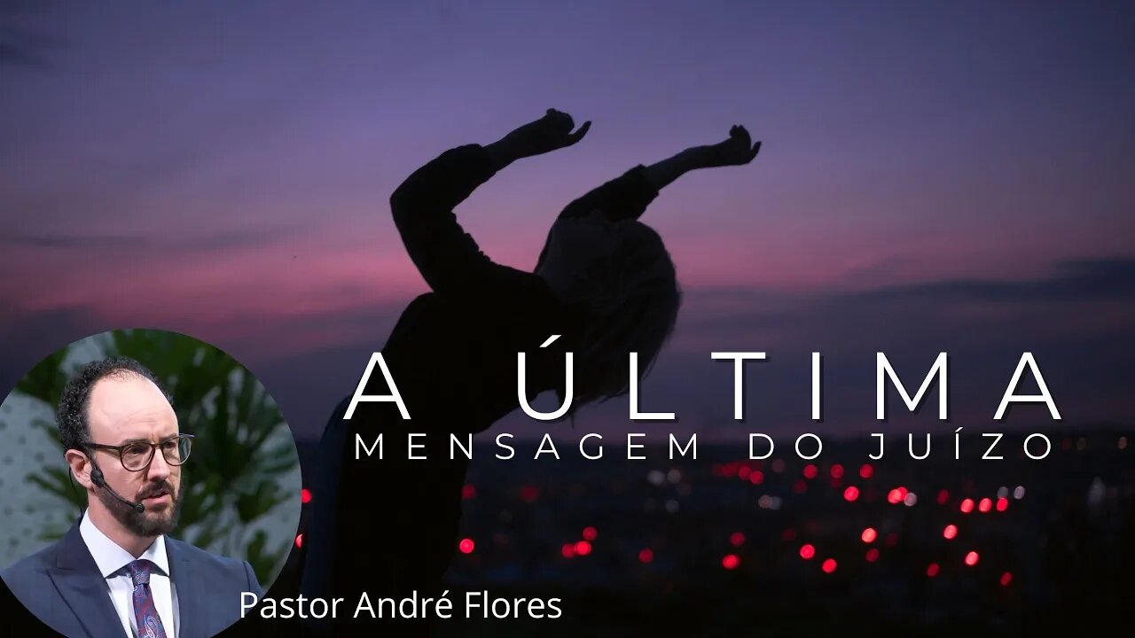 A ÚLTIMA MENSAGEM DE JUÍZO - Pr André Flores