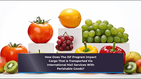 The Importance of ISF for Perishable Cargo: Ensuring Freshness and Efficiency
