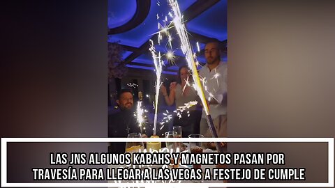 LAS JNS ALGUNOS KABAHS Y MAGNETOS PASAN POR TRAVESÍA PARA LLEGAR A LAS VEGAS A FESTEJO DE CUMPLE