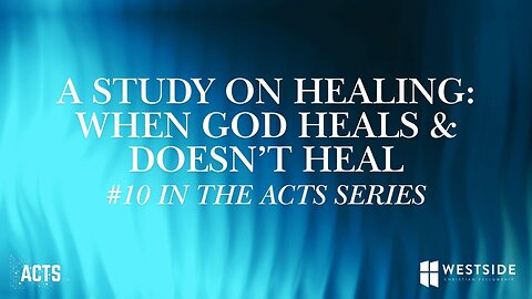 A Study on Healing: When God Heals & Doesn't Heal (#10 in the Acts Series) 11am December 8, 2024