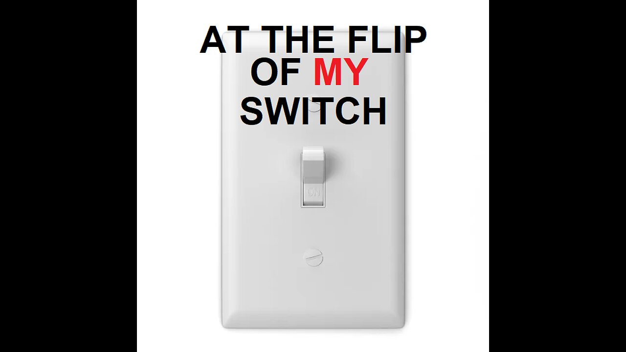 AT THE FLIP OF MY SWITCH