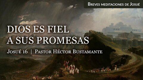 Dios es fiel a sus promesas (Josué 16) - Pastor Héctor Bustamante