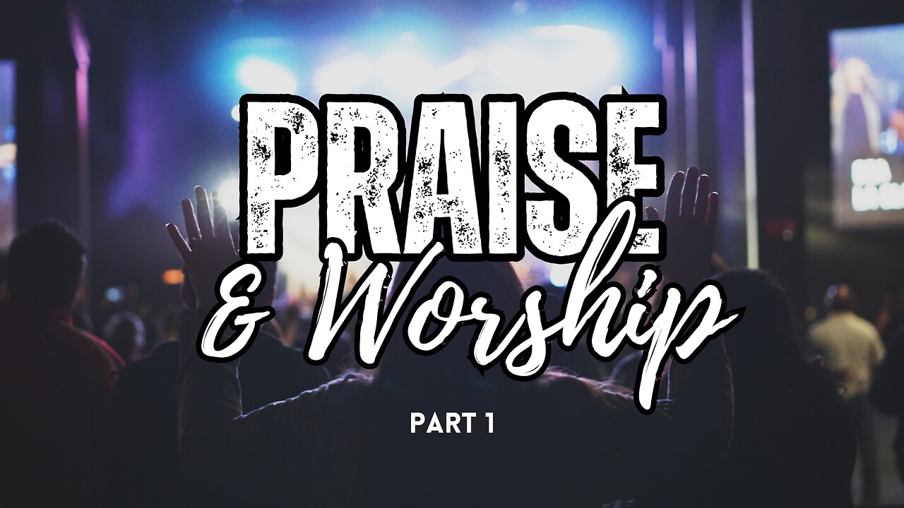 Praise & Worship - Part 1