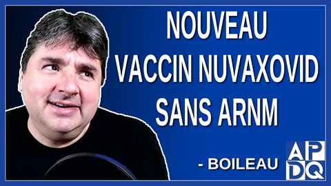 Nouveau vaccin Nuvaxovid sans ARNM. Dit Boileau