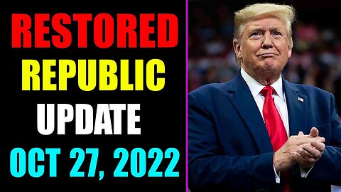 RESTORED REPUBLIC VIA A GCR UPDATE AS OF OCTOBER 27, 2022 - TRUMP NEWS