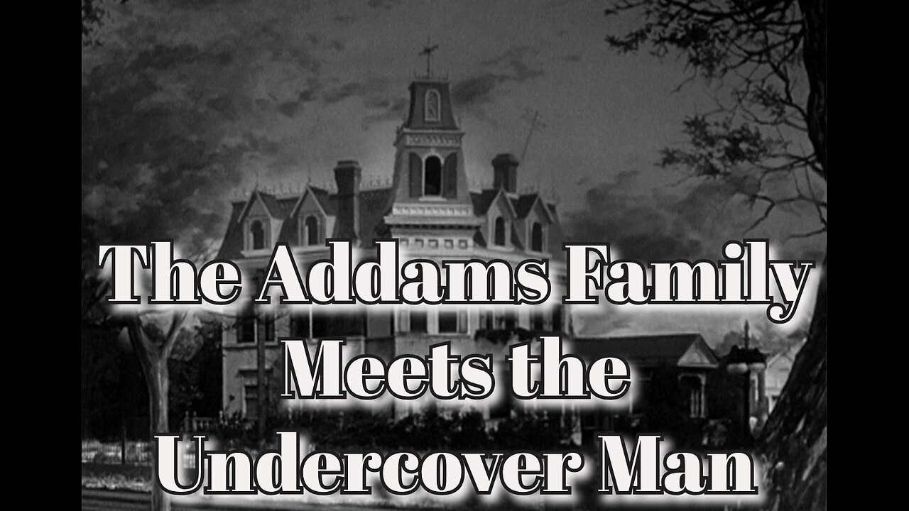 "The Addams Family Meets the Undercover Man"