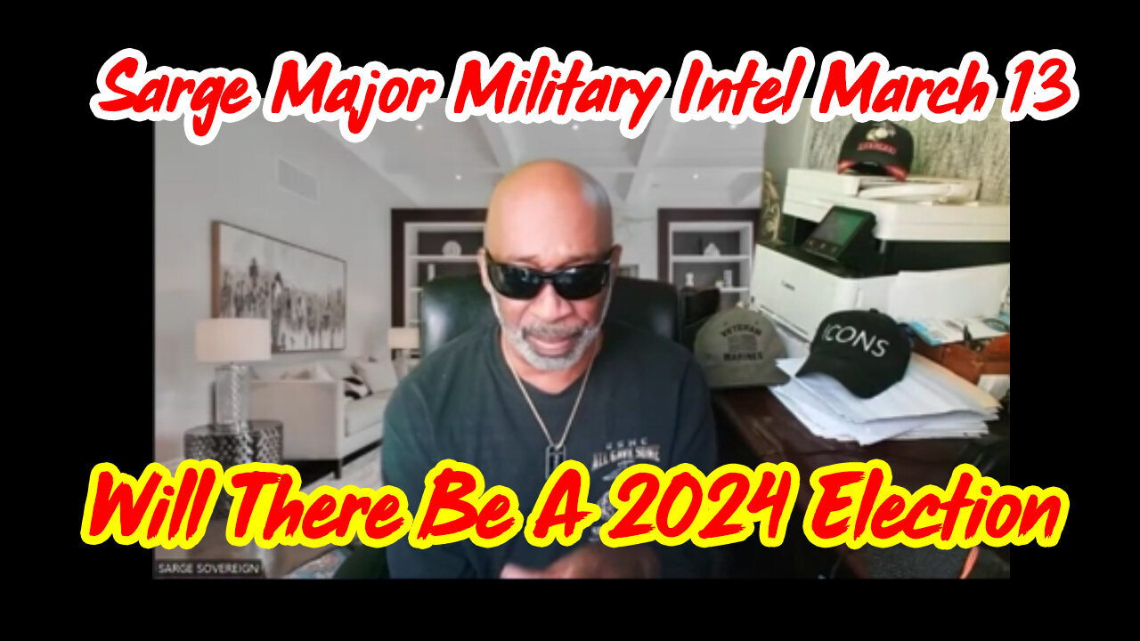 Sarge Major Military Intel March 13 > Will There be A 2024 Election