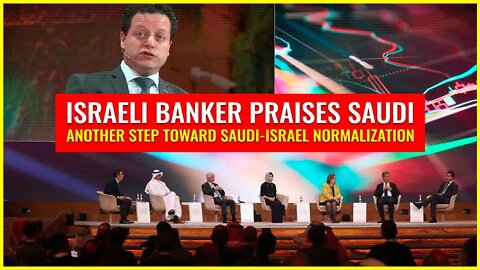 Israeli Banker Praises Saudi (Another step toward normalization)