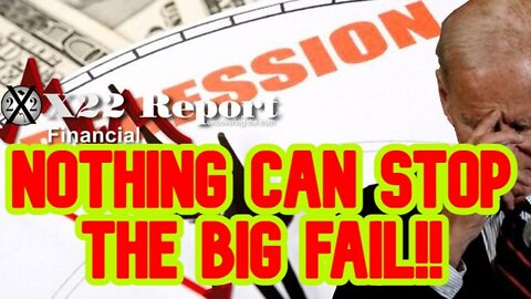 X22 REPORT SHOCKING: NOTHING CAN STOP THE BIG FAIL!!