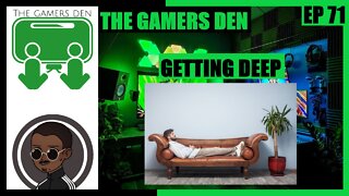 The Gamers Den EP 71 - Getting Deep