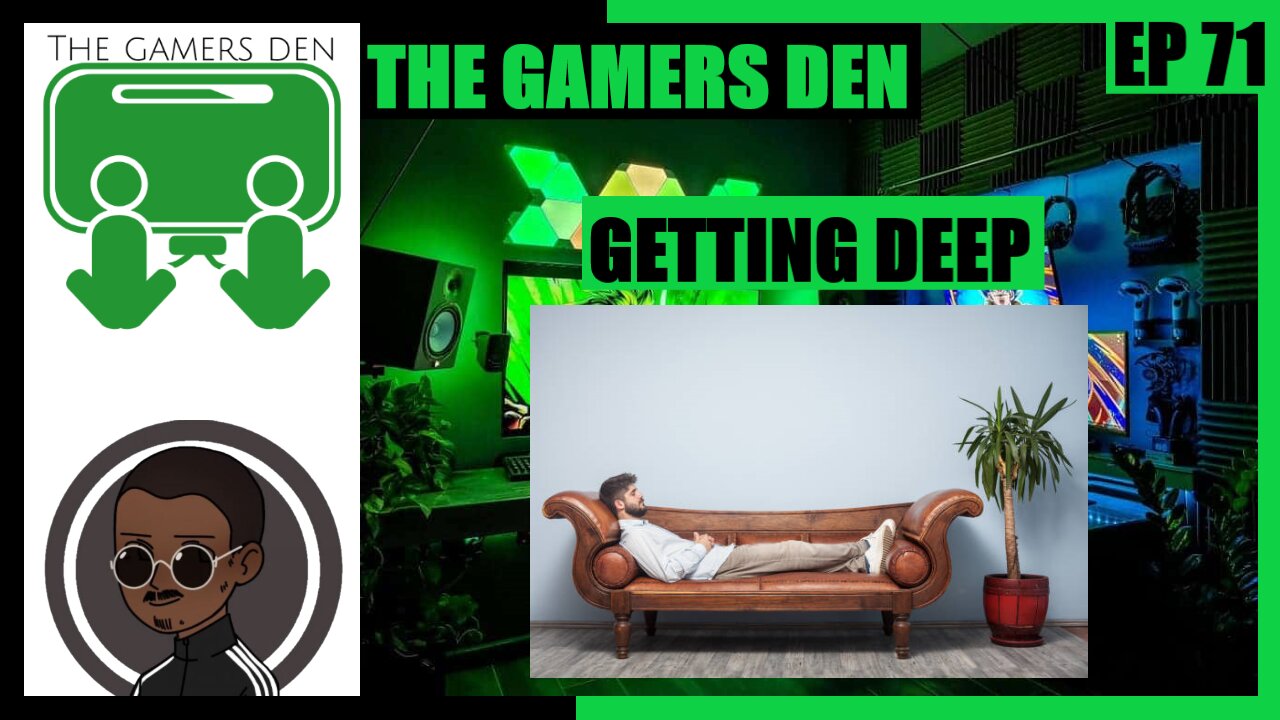 The Gamers Den EP 71 - Getting Deep