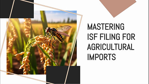 Demystifying ISF Filing for Agricultural Products: Insider Tips and Requirements