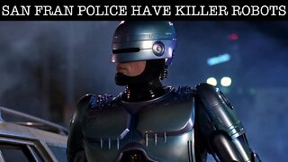 SAN FRANCISCO POLICE HAVE KILLER ROBOTS NOW!