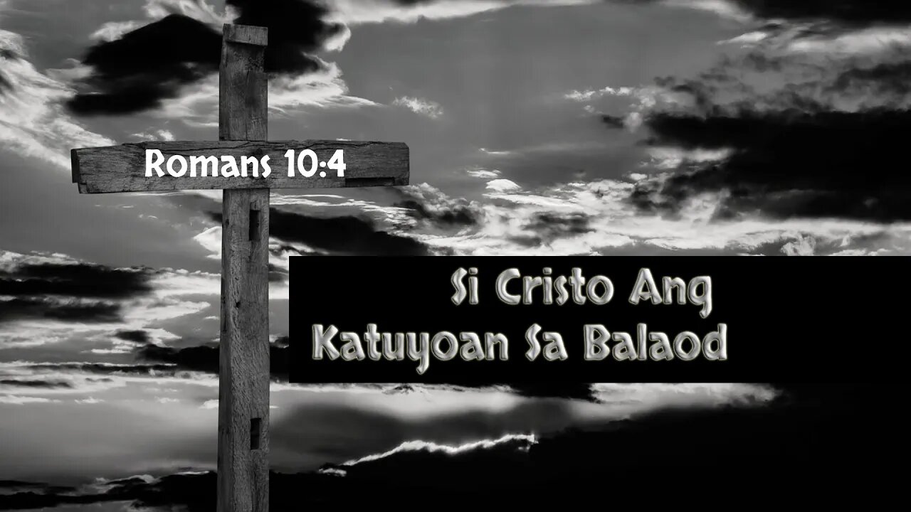 Si Cristo Ang Katuyoan / Tumong Sa Balaod ( Christ Is The End Of The Law )