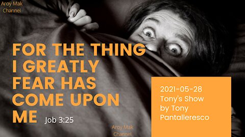 Tony Pantalleresco 2021-05-28 The thing I greatly fear has come upon me