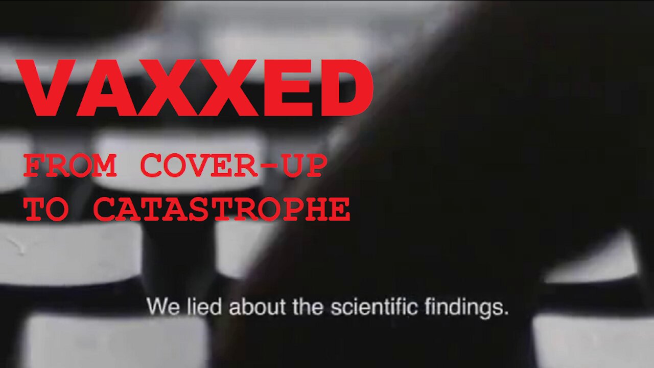 VAXXED- FROM COVER-UP TO CATASTROPHE (RUMBLE SUPPRESSED VIDEO)