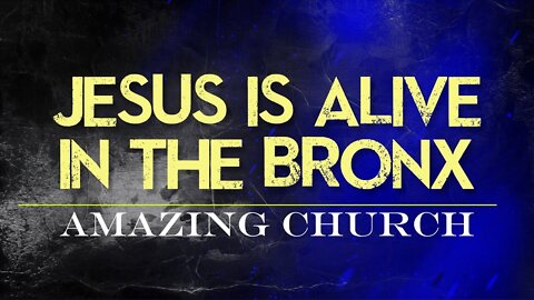 Jesus Is Alive In THE BRONX!