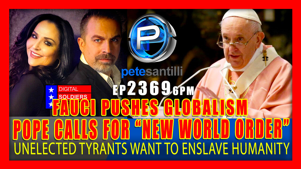 EP 2369-6PM Pope Francis Calls For “New World Order” As Fauci Pushes “Globalization”