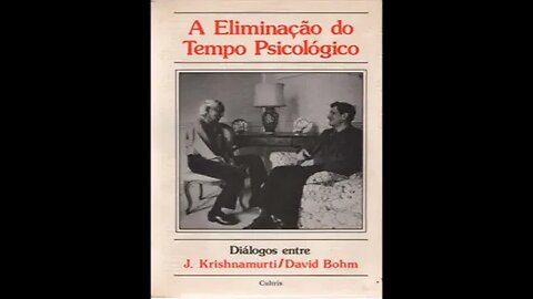 A Eliminação do Tempo Psicológico - Diálogo Entre J Krishnamurti e David Bohm- Completo