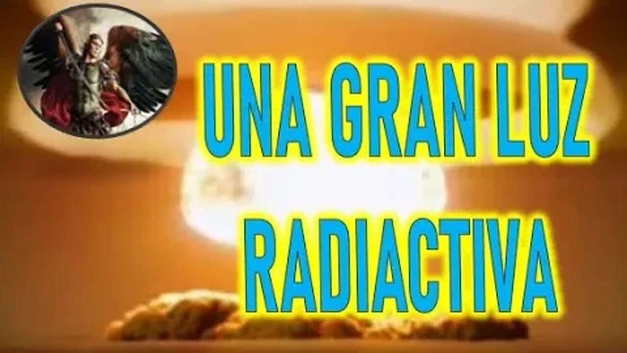 UNA GRAN LUZ RADIACTIVA EN TODO EL MUNDO - SAN MIGUEL ARCANGEL A LORENA