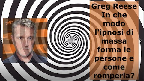 Greg Reese - In che modo l'ipnosi di massa forma le persone e come romperla?