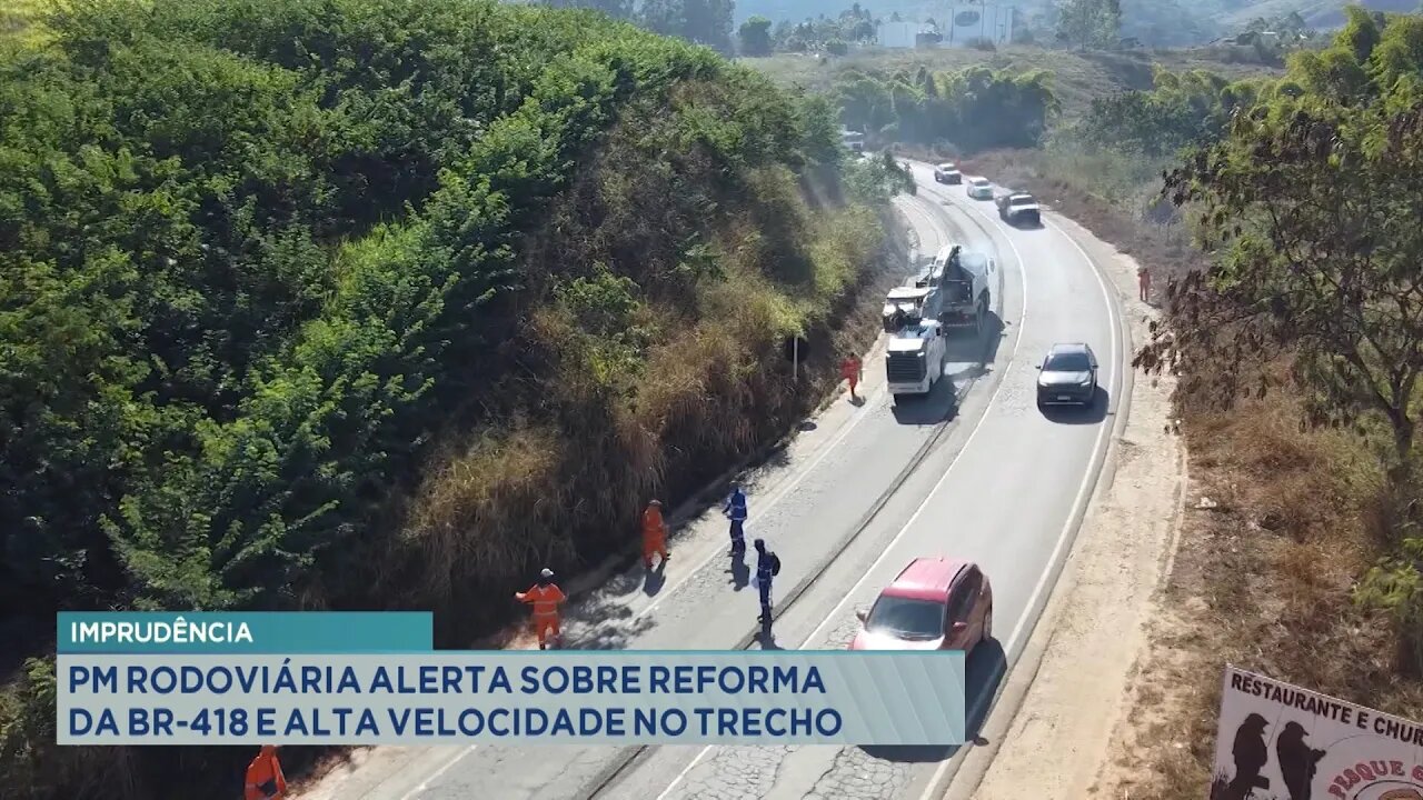 Imprudência: PM Rodoviária Alerta sobre Reforma da BR-418 e Alta Velocidade no Trecho.