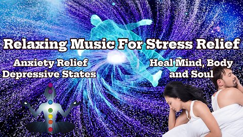 Relaxing Music For Stress Relief, Anxiety and Depressive States • Heal Mind, Body and Soul