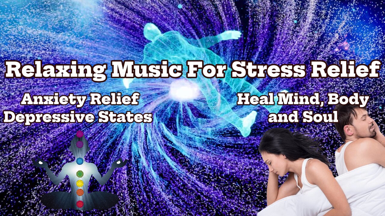 Relaxing Music For Stress Relief, Anxiety and Depressive States • Heal Mind, Body and Soul