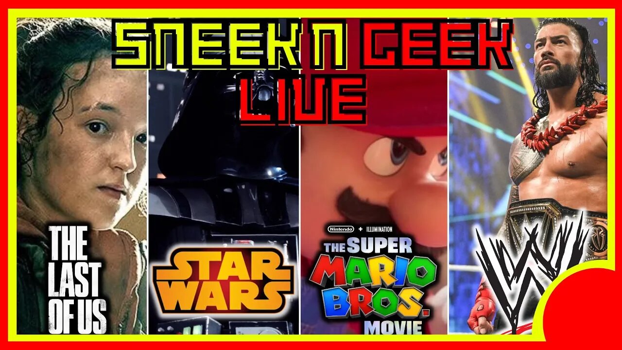 SNEEK N GEEK LIVE: Super Mario Hate/WWE Sold/Last Of Us Drama/Star Wars