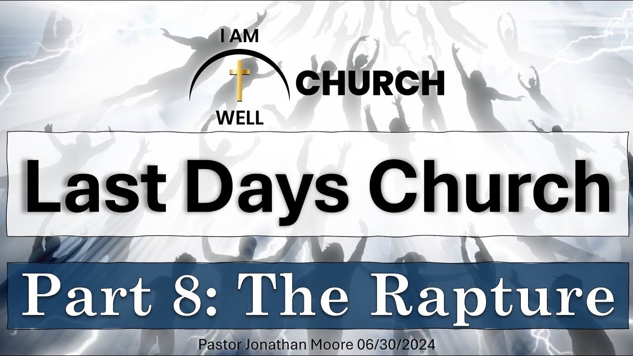 I AM WELL Church Sermon #54 "Last Days Church" (Part 8: "The Rapture") 06/30/2024