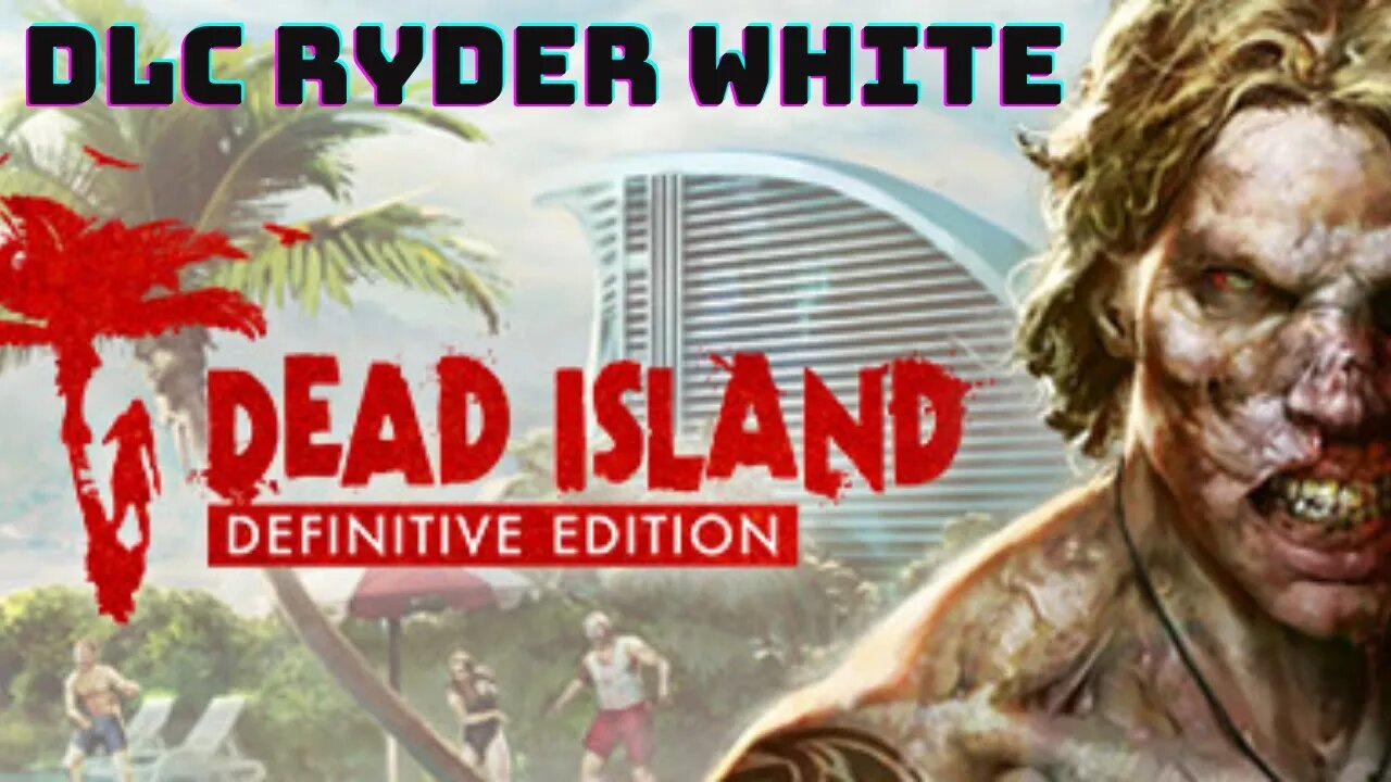 Dead Island : Definitive Edition - Gameplay Walkthrough No Commentary - DLC RYDER WHITE